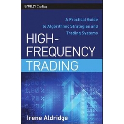 High-Frequency Trading A Practical Guide to Algorithmic Strategies (Enjoy Free BONUS Trading Systems by Irene Aldridge)